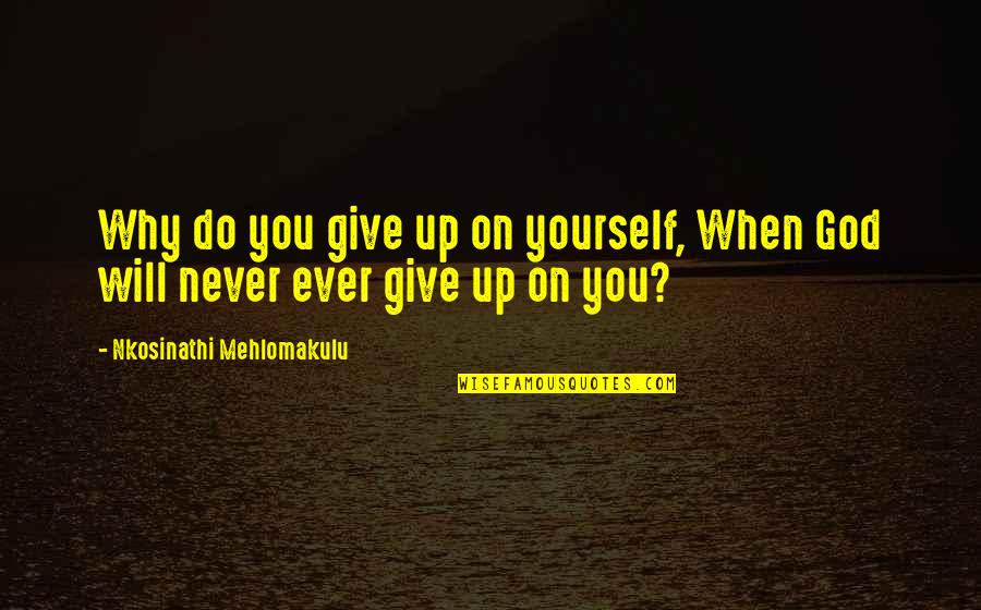 Never Give Up On Love Quotes By Nkosinathi Mehlomakulu: Why do you give up on yourself, When