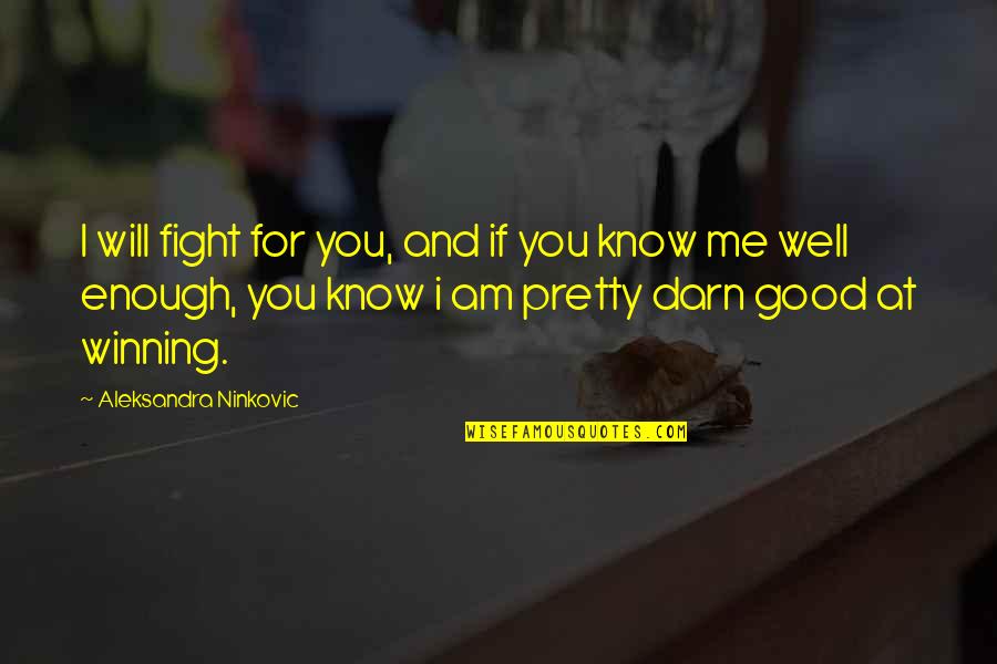 Never Give Up On Me Love Quotes By Aleksandra Ninkovic: I will fight for you, and if you Never Give Up On Me Love Quotes By Aleksandra Ninkovic: I will fight for you, and if you