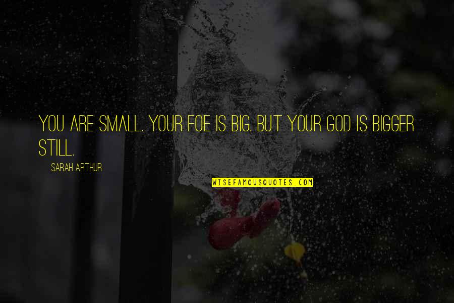 Never Give Up On Me Love Quotes By Sarah Arthur: You are small. Your foe is big. But