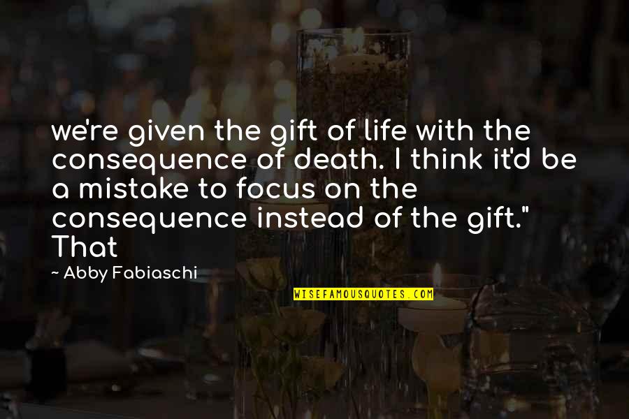 Never Give Up On Someone You Love Quotes By Abby Fabiaschi: we're given the gift of life with the