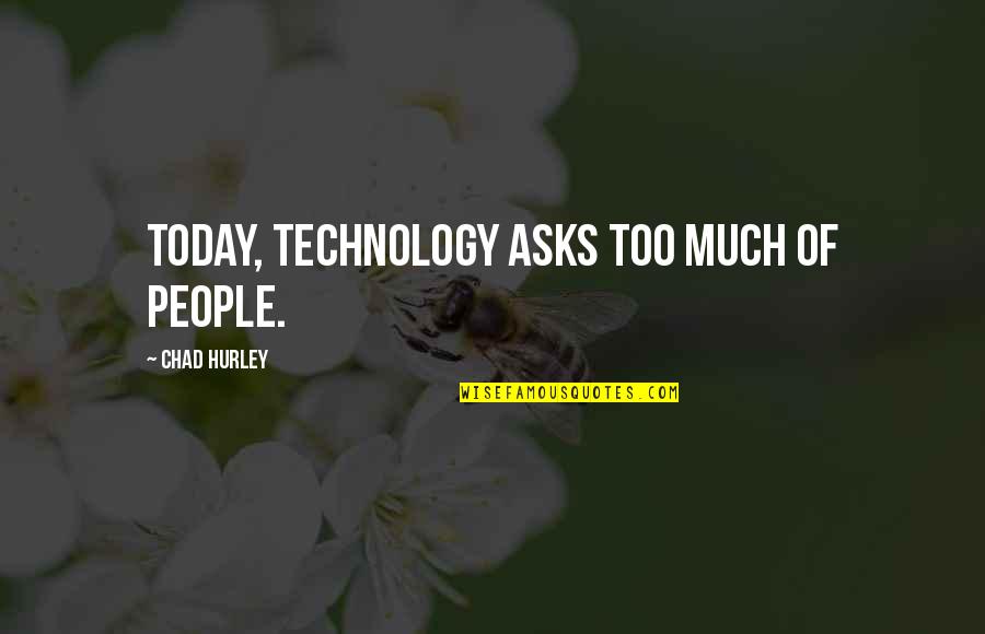 Never Give Up On Someone You Love Quotes By Chad Hurley: Today, technology asks too much of people.