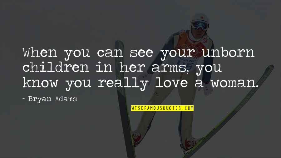 Never Give Up On Someone You Truly Love Quotes By Bryan Adams: When you can see your unborn children in