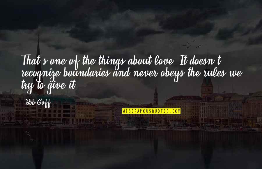Never Give Up On The Things You Love Quotes By Bob Goff: That's one of the things about love. It