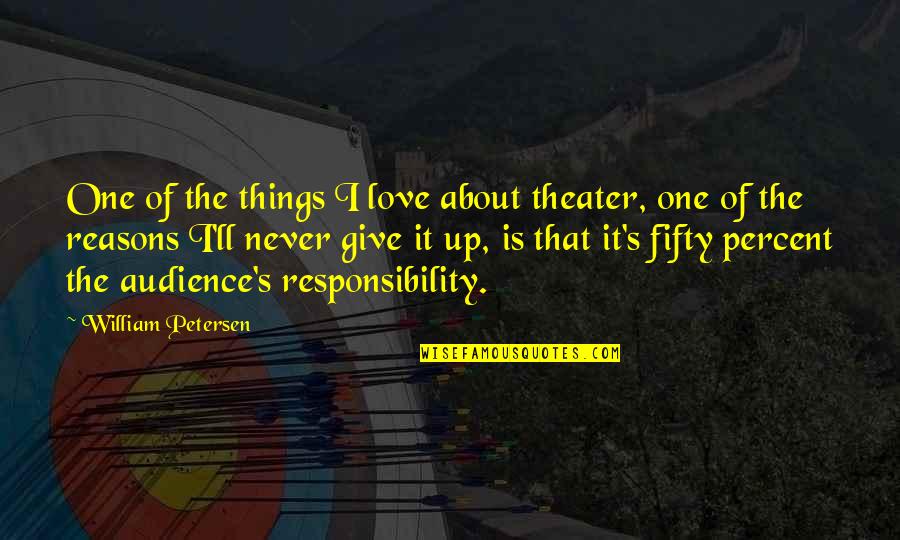 Never Give Up On You Love Quotes By William Petersen: One of the things I love about theater, Never Give Up On You Love Quotes By William Petersen: One of the things I love about theater,