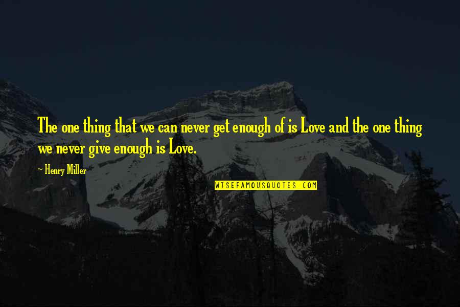 Never Give Up On You My Love Quotes By Henry Miller: The one thing that we can never get