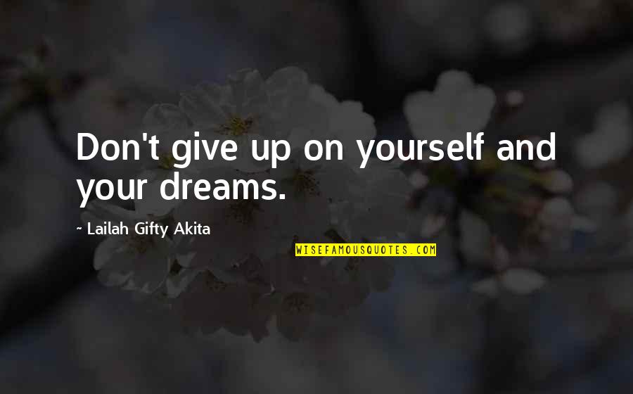 Never Give Up On You My Love Quotes By Lailah Gifty Akita: Don't give up on yourself and your dreams.