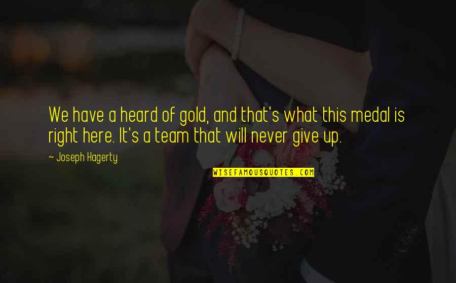 Never Give Up On Your Team Quotes By Joseph Hagerty: We have a heard of gold, and that's
