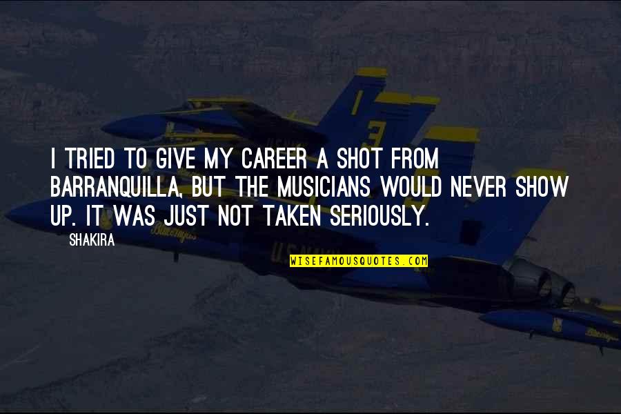 Never Give Up Quotes By Shakira: I tried to give my career a shot