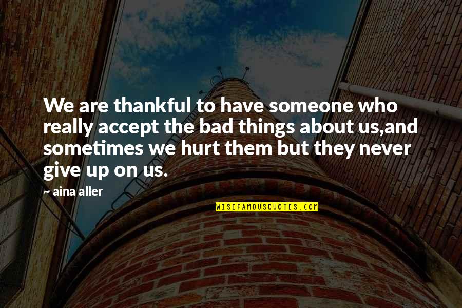 Never Give Up Quotes Quotes By Aina Aller: We are thankful to have someone who really