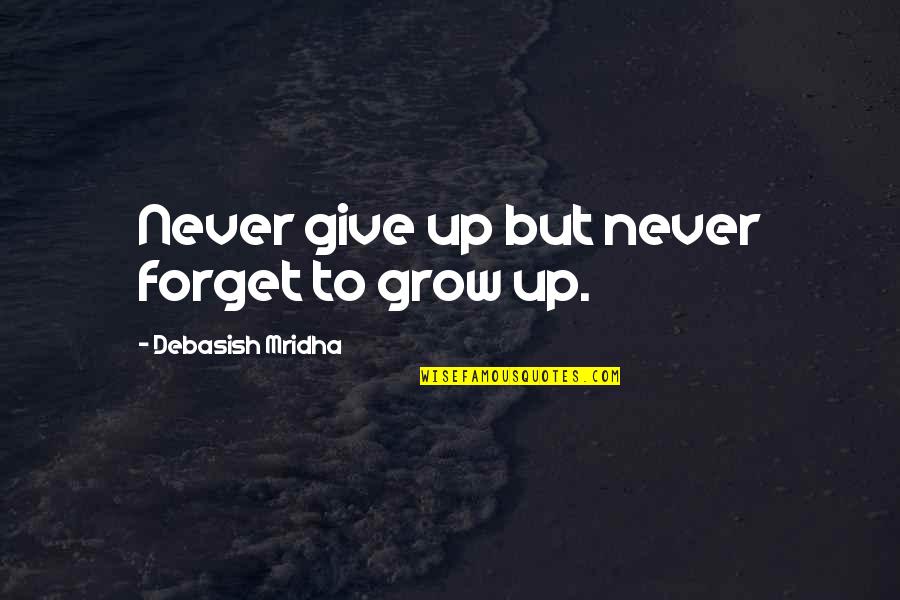 Never Give Up Quotes Quotes By Debasish Mridha: Never give up but never forget to grow