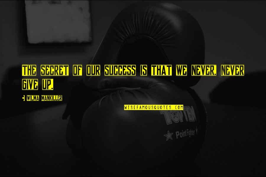 Never Give Up Success Quotes By Wilma Mankiller: The secret of our success is that we Never Give Up Success Quotes By Wilma Mankiller: The secret of our success is that we