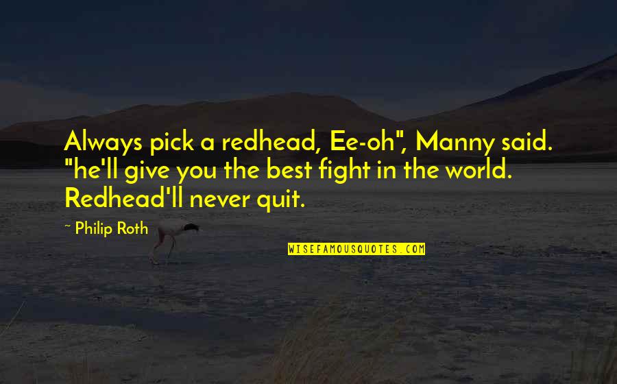 Never Give Up The Fight Quotes By Philip Roth: Always pick a redhead, Ee-oh", Manny said. "he'll