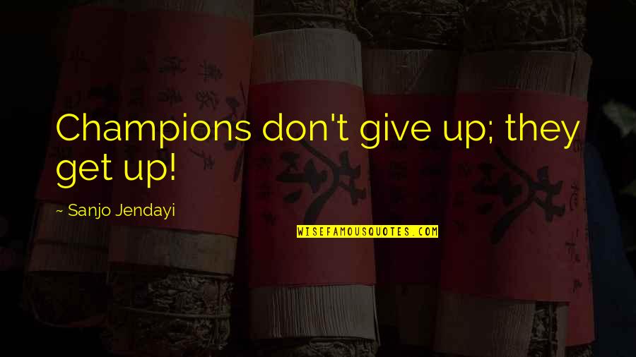 Never Give Up The Fight Quotes By Sanjo Jendayi: Champions don't give up; they get up!
