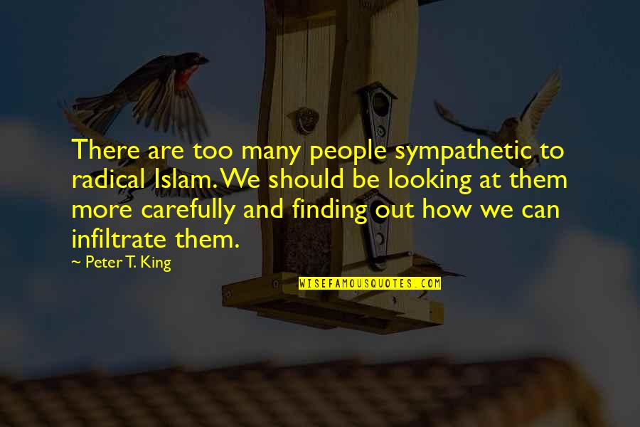 Never Give Up To Someone You Love Quotes By Peter T. King: There are too many people sympathetic to radical Never Give Up To Someone You Love Quotes By Peter T. King: There are too many people sympathetic to radical