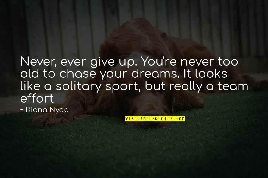 Never Give Up To Your Dreams Quotes By Diana Nyad: Never, ever give up. You're never too old Never Give Up To Your Dreams Quotes By Diana Nyad: Never, ever give up. You're never too old