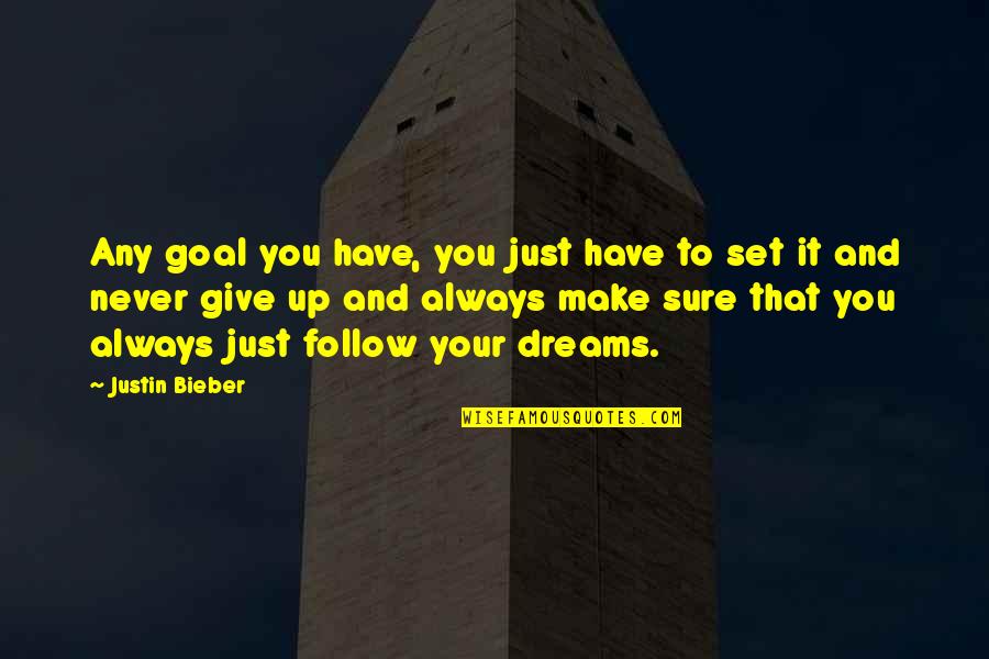 Never Give Up To Your Dreams Quotes By Justin Bieber: Any goal you have, you just have to Never Give Up To Your Dreams Quotes By Justin Bieber: Any goal you have, you just have to