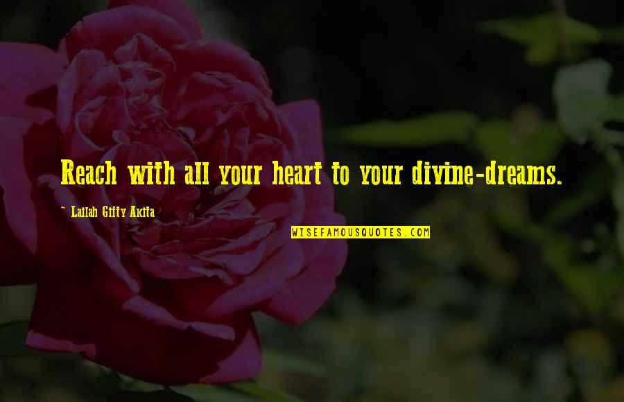 Never Give Up To Your Dreams Quotes By Lailah Gifty Akita: Reach with all your heart to your divine-dreams. Never Give Up To Your Dreams Quotes By Lailah Gifty Akita: Reach with all your heart to your divine-dreams.