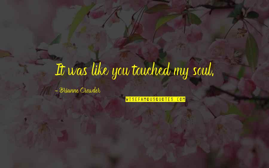 Never Give Up True Love Quotes By Brianne Crowder: It was like you touched my soul.