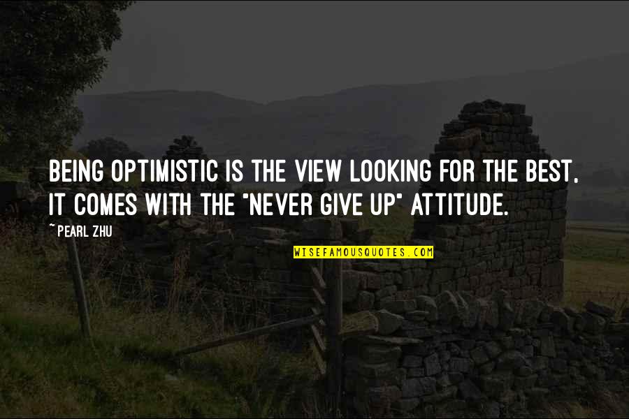 Never Give Up Up Quotes By Pearl Zhu: Being optimistic is the view looking for the