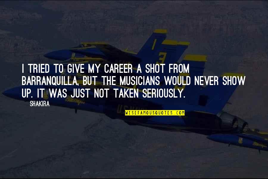 Never Give Up Up Quotes By Shakira: I tried to give my career a shot