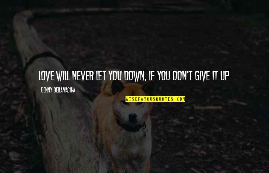 Never Give Up You Love Quotes By Benny Bellamacina: Love will never let you down, if you