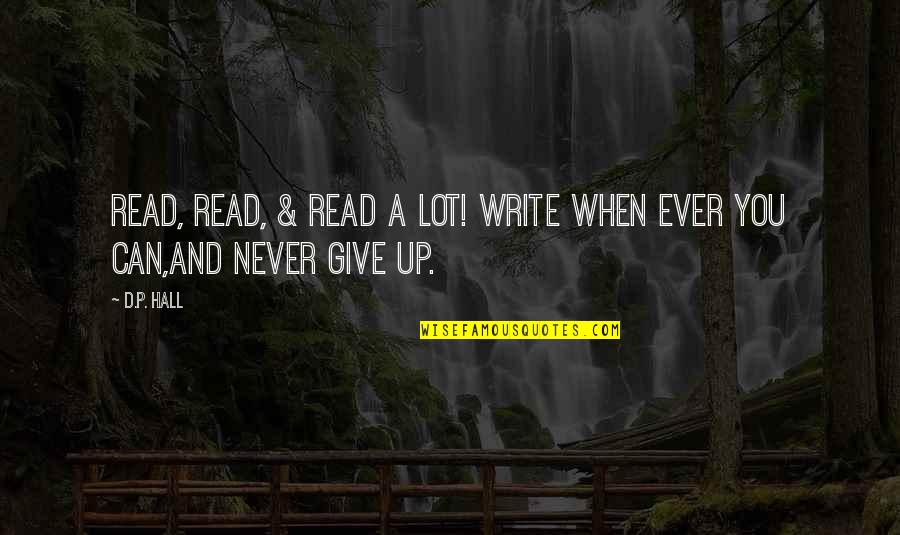 Never Give Up You Quotes By D.P. Hall: Read, read, & read a lot! Write when