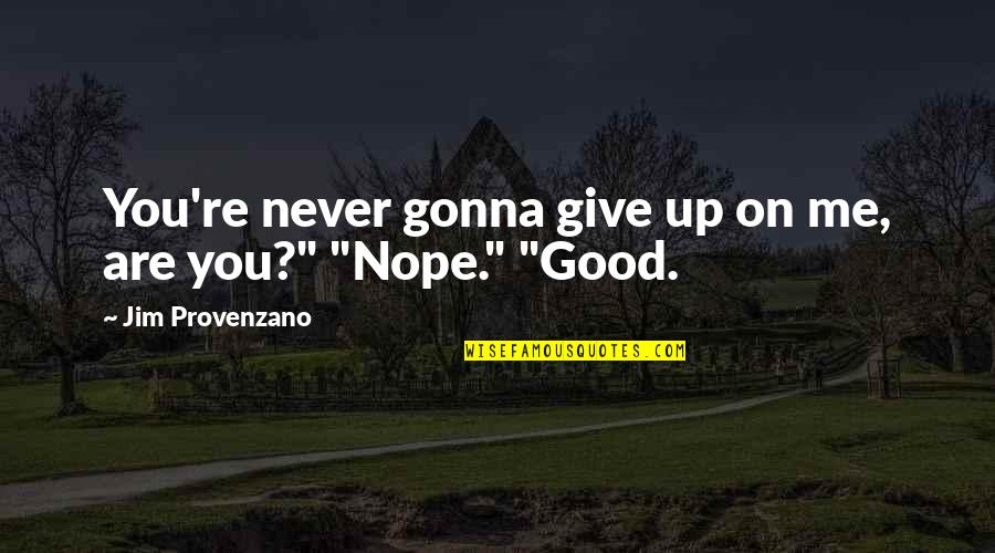 Never Give Up You Quotes By Jim Provenzano: You're never gonna give up on me, are