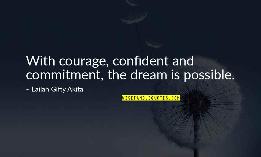 Never Give Up You Quotes By Lailah Gifty Akita: With courage, confident and commitment, the dream is