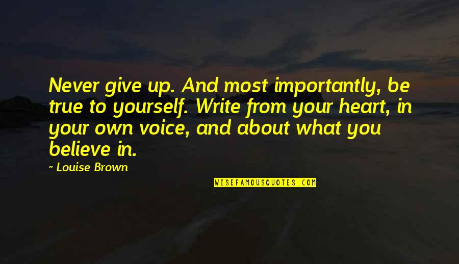 Never Give Up You Quotes By Louise Brown: Never give up. And most importantly, be true