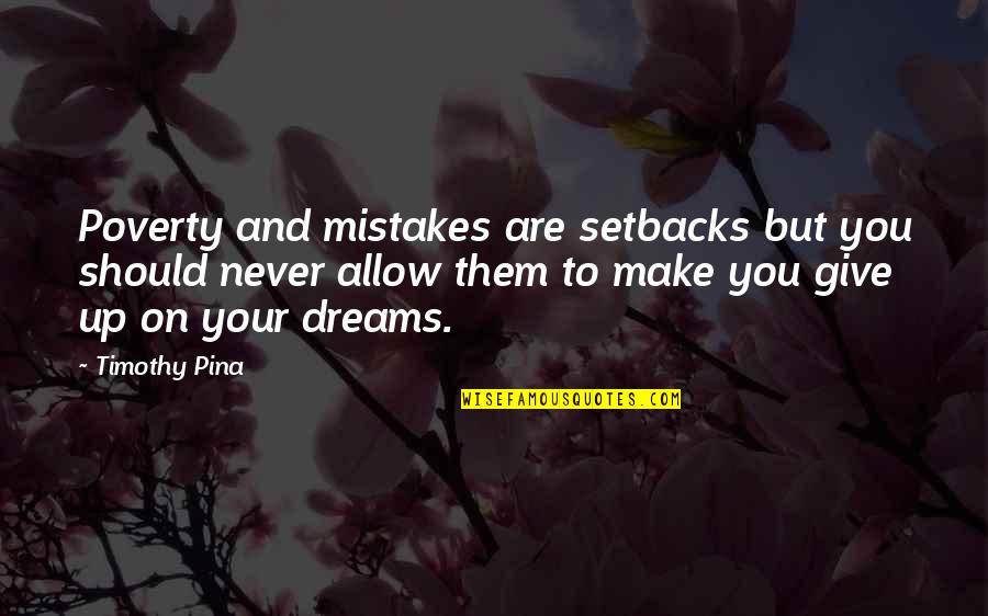 Never Give Up You Quotes By Timothy Pina: Poverty and mistakes are setbacks but you should