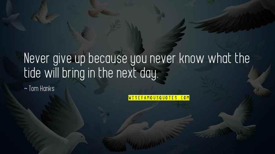 Never Give Up You Quotes By Tom Hanks: Never give up because you never know what