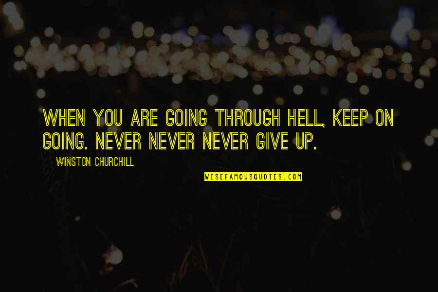 Never Give Up You Quotes By Winston Churchill: When you are going through hell, keep on
