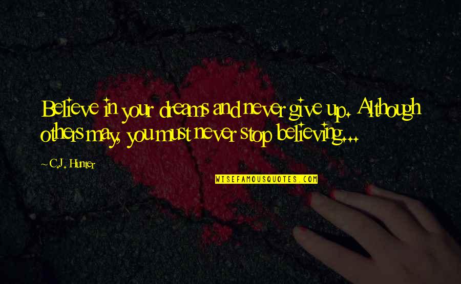 Never Give Up Your Dreams Quotes By C.J. Hunter: Believe in your dreams and never give up.