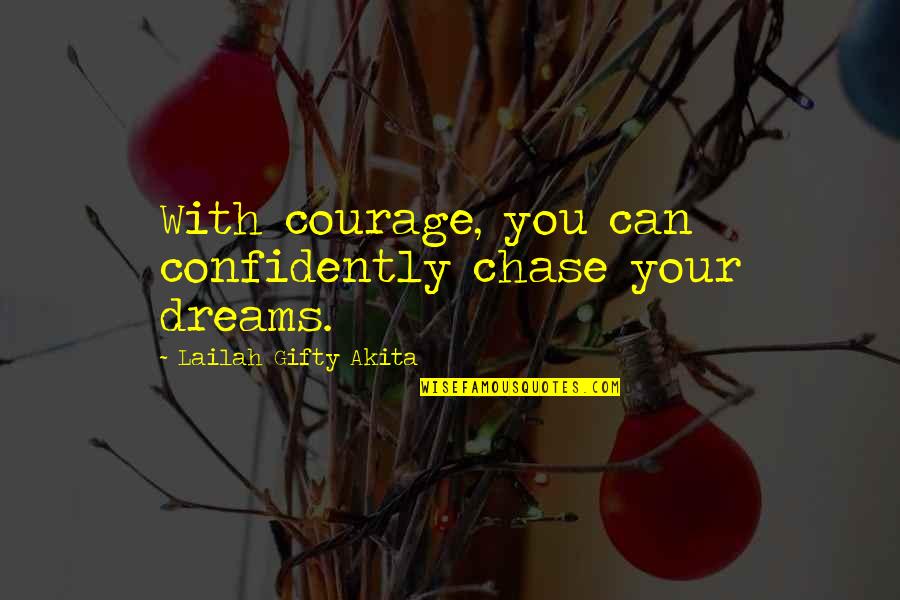 Never Give Up Your Dreams Quotes By Lailah Gifty Akita: With courage, you can confidently chase your dreams.