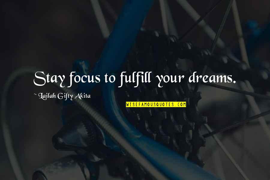 Never Give Up Your Dreams Quotes By Lailah Gifty Akita: Stay focus to fulfill your dreams.