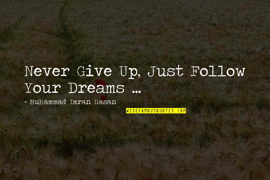 Never Give Up Your Dreams Quotes By Muhammad Imran Hasan: Never Give Up, Just Follow Your Dreams ...