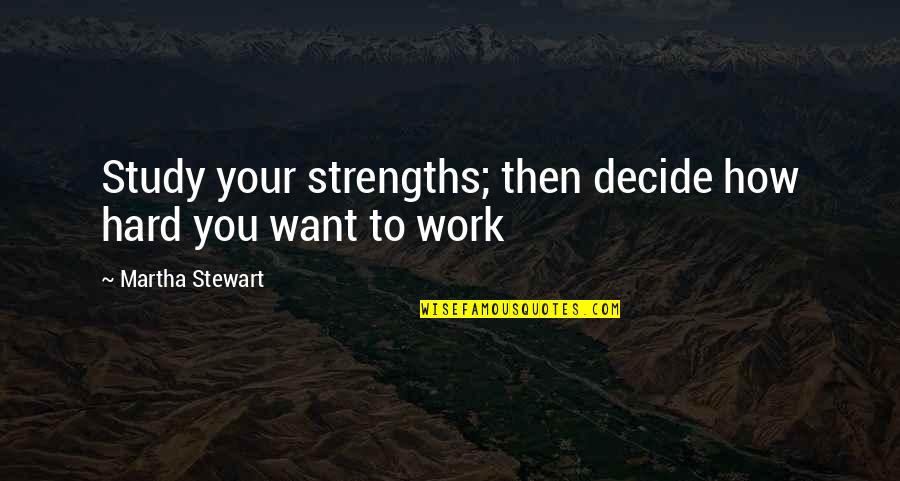 Never Give Up Your Manhood Quotes By Martha Stewart: Study your strengths; then decide how hard you Never Give Up Your Manhood Quotes By Martha Stewart: Study your strengths; then decide how hard you