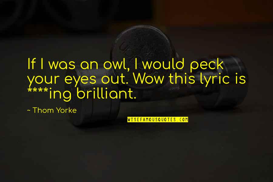 Never Give Up Your Manhood Quotes By Thom Yorke: If I was an owl, I would peck