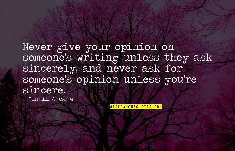 Never Give Your All To Someone Quotes By Justin Alcala: Never give your opinion on someone's writing unless