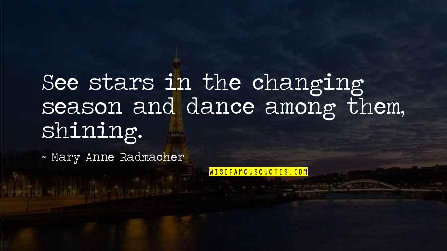 Never Give Your All To Someone Quotes By Mary Anne Radmacher: See stars in the changing season and dance