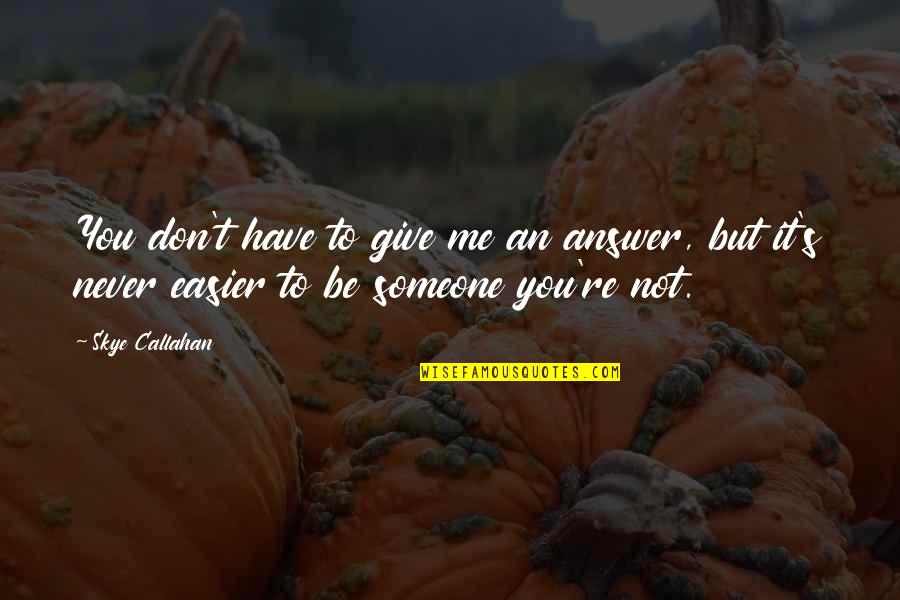 Never Give Your All To Someone Quotes By Skye Callahan: You don't have to give me an answer,