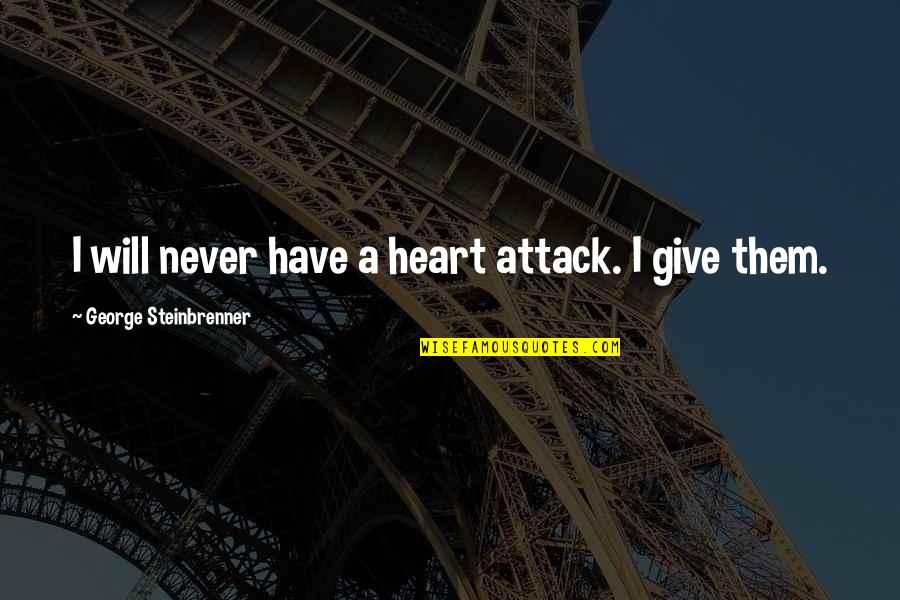 Never Give Your Heart Quotes By George Steinbrenner: I will never have a heart attack. I