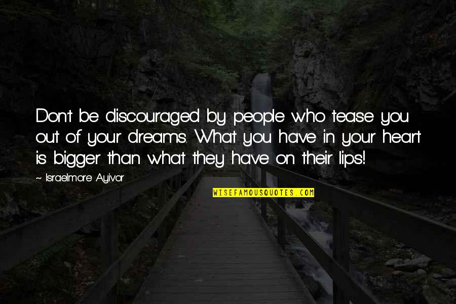 Never Give Your Heart Quotes By Israelmore Ayivor: Don't be discouraged by people who tease you