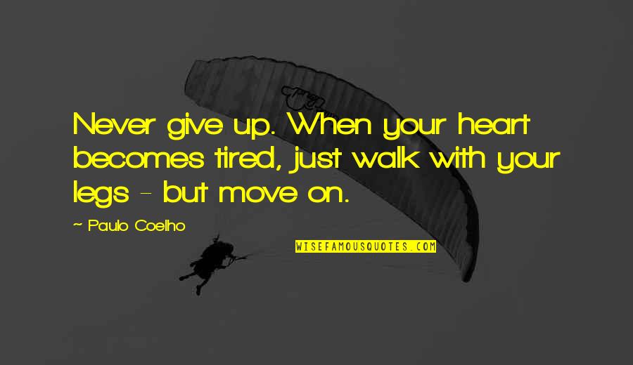 Never Give Your Heart Quotes By Paulo Coelho: Never give up. When your heart becomes tired,