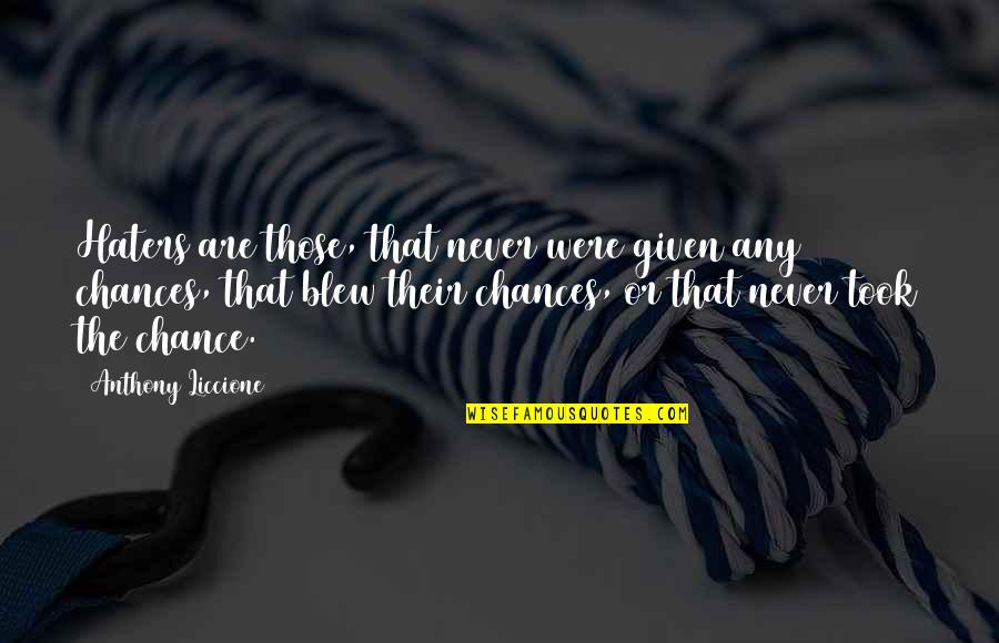 Never Given A Chance Quotes By Anthony Liccione: Haters are those, that never were given any