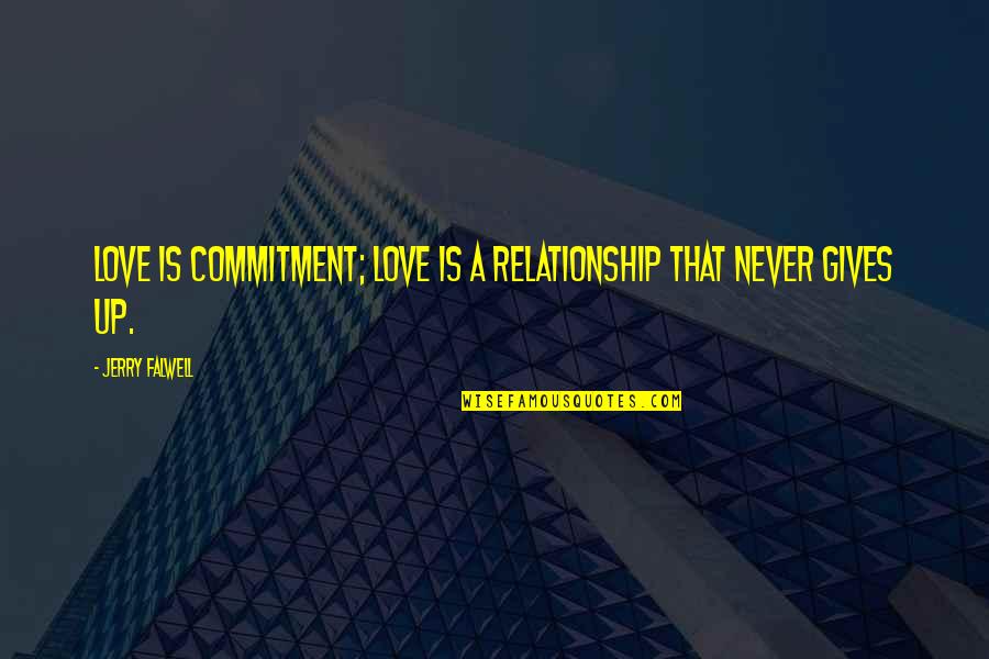 Never Giving Up In A Relationship Quotes By Jerry Falwell: Love is commitment; love is a relationship that