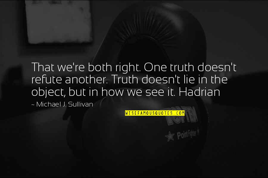 Never Giving Up In A Relationship Quotes By Michael J. Sullivan: That we're both right. One truth doesn't refute