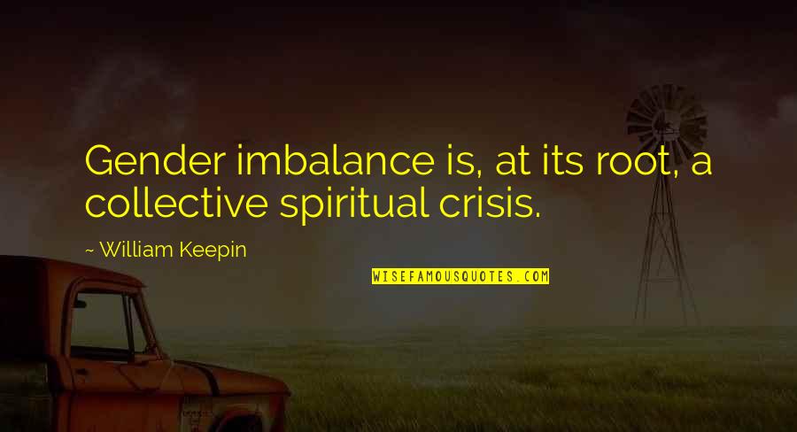 Never Giving Up In A Relationship Quotes By William Keepin: Gender imbalance is, at its root, a collective