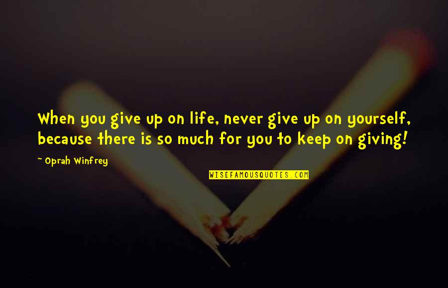 Never Giving Up In Life Quotes By Oprah Winfrey: When you give up on life, never give