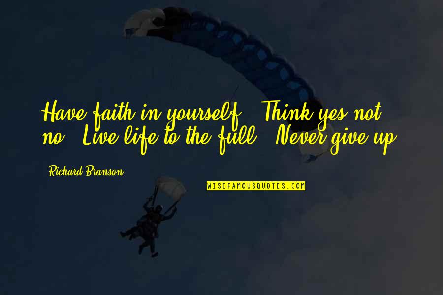 Never Giving Up In Life Quotes By Richard Branson: Have faith in yourself. Think yes not no.